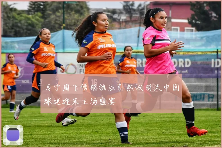 马宁周飞傅明执法引热议明天中国球迷迎来主场盛宴